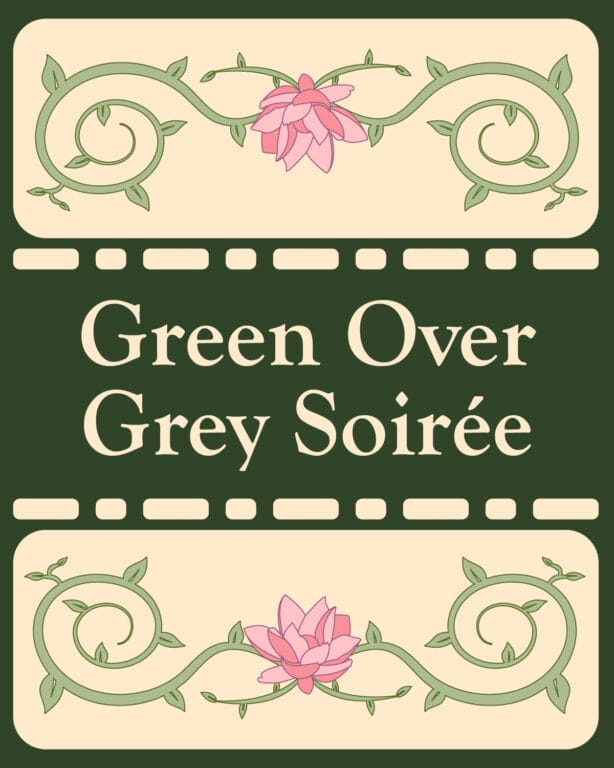 An illustration with flowers and vines and the words, "Green Over Grey Soiree".